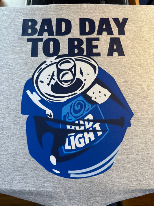 Bad Day to be a Bud Light   Tee or Hoodie